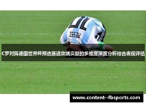 C罗对阵德国世界杯预选赛进攻端贡献的多维度深度分析综合表现评估