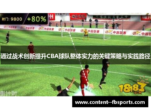 通过战术创新提升CBA球队整体实力的关键策略与实践路径 通过战术创新提升CBA球队整体实力的关键策略与实践路径