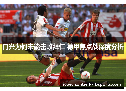 门兴为何未能击败拜仁 德甲焦点战深度分析 门兴为何未能击败拜仁 德甲焦点战深度分析