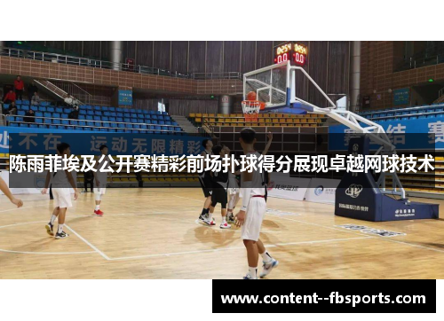 陈雨菲埃及公开赛精彩前场扑球得分展现卓越网球技术 陈雨菲埃及公开赛精彩前场扑球得分展现卓越网球技术