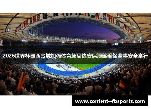 2026世界杯墨西哥城加强体育场周边安保演练确保赛事安全举行