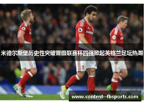 米德尔斯堡历史性突破晋级联赛杯四强掀起英格兰足坛热潮