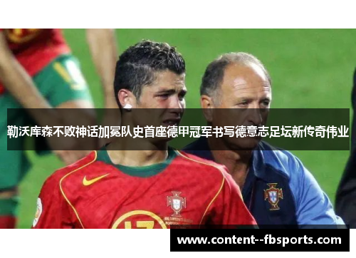 勒沃库森不败神话加冕队史首座德甲冠军书写德意志足坛新传奇伟业