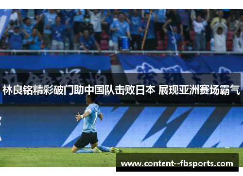 林良铭精彩破门助中国队击败日本 展现亚洲赛场霸气