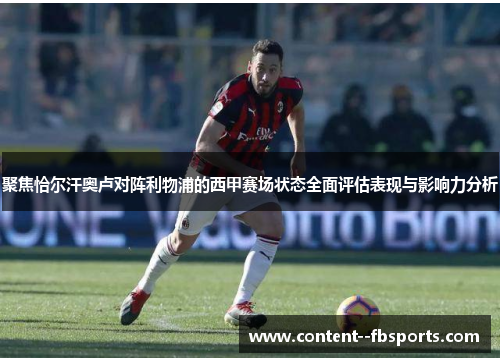 聚焦恰尔汗奥卢对阵利物浦的西甲赛场状态全面评估表现与影响力分析